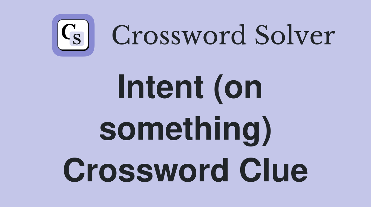 Intent (on something) - Crossword Clue Answers - Crossword Solver